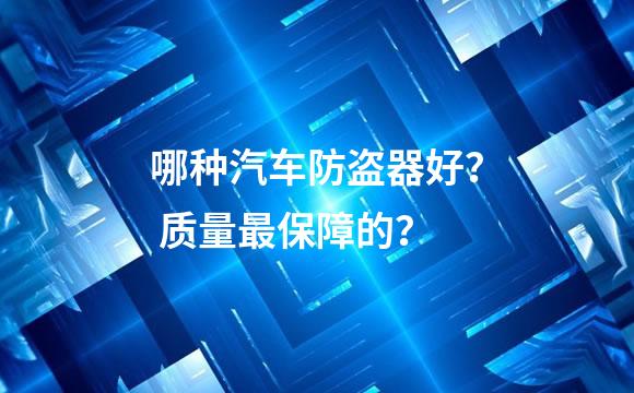 哪种汽车防盗器好？ 质量最保障的？